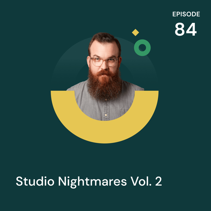 Episode 84 - Studio Nightmares Vol. 2