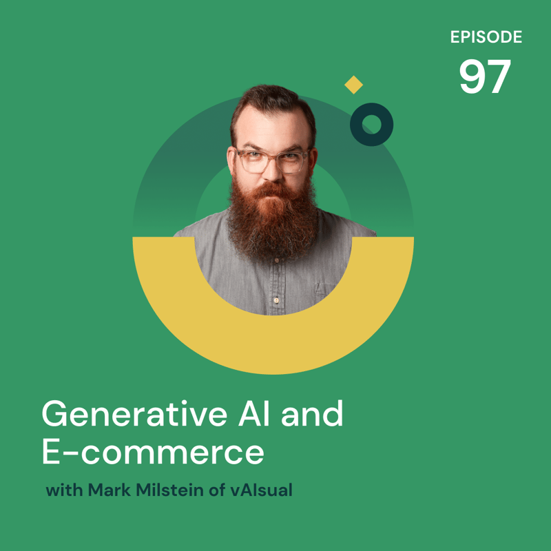 Episode 97 - Generative AI and E-commerce with Mark Milstein of vAIsual
